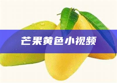 芒果黄色小视频