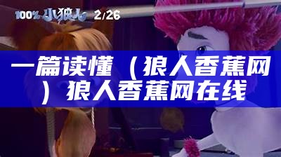 一篇读懂（狼人香蕉网）狼人香蕉网在线（狼人官方视频）