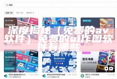 深度揭秘（免费的av软件）免费的ai作图软件有哪些（有没有哪些免费的a站）