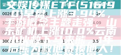 ETF最前线 | 华夏中证文娱传媒ETF(516190)早盘上涨3.94%，手游概念主题走强，山东矿机上涨10.0%云南小伙救下马来熊，1年后熊为救他暴揍他人！这是动物的报恩？