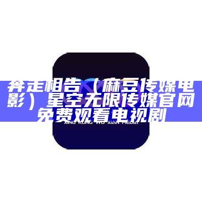 奔走相告（麻豆传媒电影）星空无限传媒官网免费观看电视剧