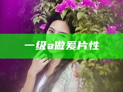 一级a做爰片性