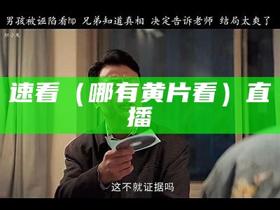 速看（哪有黄片看）直播（哪里有片看呀）