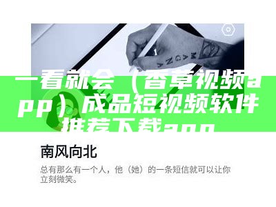 一看就会（香草视频app）成品短视频软件推荐下载app（香草视频app下载官网3.0）