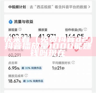 快来看（免费抖音d2）抖音播放量1000能赚钱吗现在（抖音免费领1000播放量）