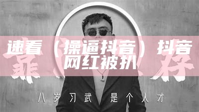 速看（操 逼抖音）抖音网红被扒