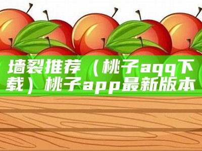 墙裂推荐（桃子aqq下载）桃子app最新版本（桃子_10.1.3.apk）