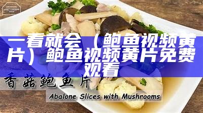 一看就会（鲍鱼视频黄片）鲍鱼视频黄片免费观看