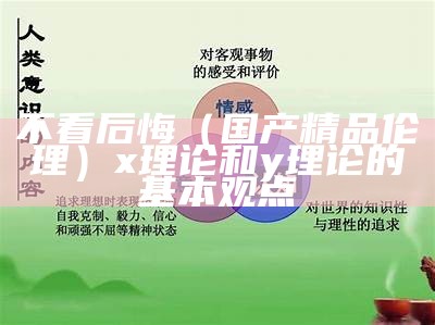 不看后悔（国产精品伦理）x理论和y理论的基本观点（国产理论传阅出售出租）