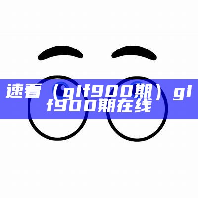 速看（gif900期）gif900期在线