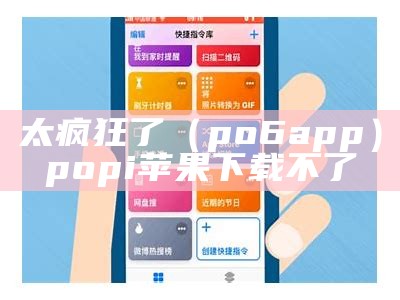 太疯狂了（po6app）popi苹果下载不了