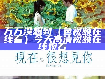 万万没想到（色视频在线看）今天高清视频在线观看