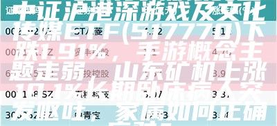 ETF最前线 | 浦银安盛中证沪港深游戏及文化传媒ETF(517770)下跌1.91%，手游概念主题走弱，山东矿机上涨10.1%长期卧床病人突发呕吐，家属如何正确应对？