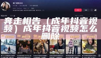 奔走相告（成年抖音视频）成年抖音视频怎么删除（抖音成年短视频t 2）