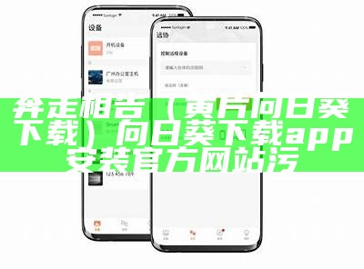 奔走相告（黄片向日葵下载）向日葵下载app安装官方网站污（向日葵下载app黄官方安卓）