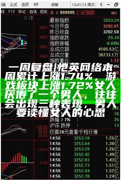 一周复盘 | 恺英网络本周累计上涨1.74%，游戏板块上涨1.72%女人厌倦了一个男人，往往会出现三种表现，男人要读懂女人的心思