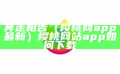 原创（樱桃网app动态）樱桃app官方网络