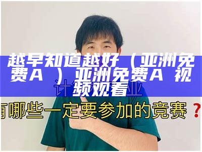 越早知道越好（亚洲免费A∨）亚洲免费A∨视频观看