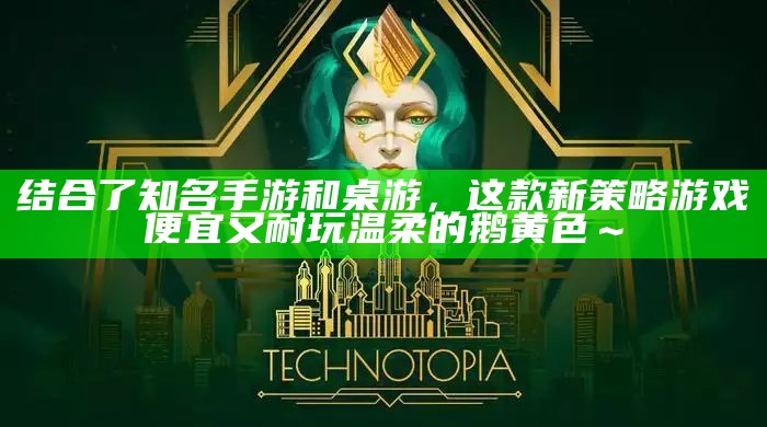 结合了知名手游和桌游，这款新策略游戏便宜又耐玩温柔的鹅黄色～（鹅黄色的壁纸）