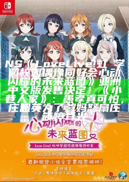 NS《Love Live! 虹咲学园校园偶像同好会 心动闪耀的未来蓝图》亚洲中文版发售决定！《小巷人家》：愚孝真可怕，庄超英为了爹妈怒扇庄筱婷耳光