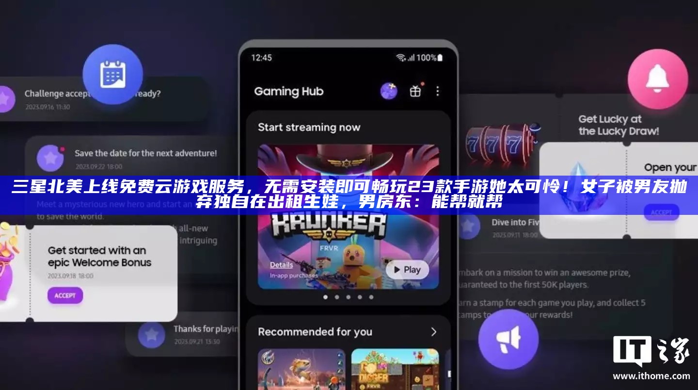三星北美上线免费云游戏服务，无需安装即可畅玩 23 款手游她太可怜！女子被男友抛弃独自在出租生娃，男房东：能帮就帮