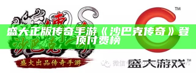 盛大正版传奇手游《沙巴克传奇》登顶付费榜（沙巴克传奇手游怎么样）