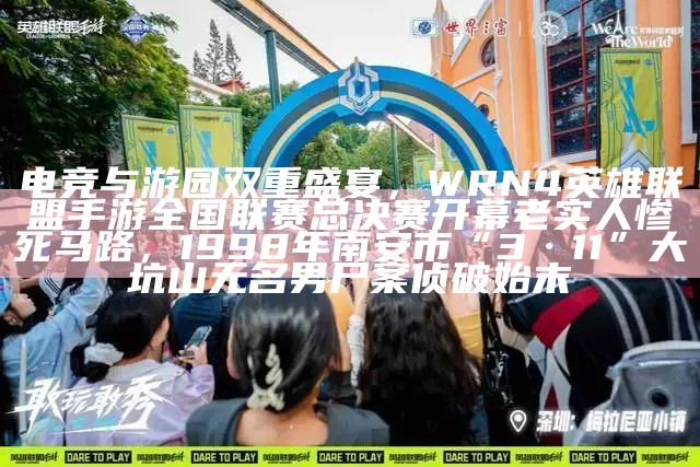 电竞与游园双重盛宴， WRN4英雄联盟手游全国联赛总决赛开幕河南警察3岁女儿被拐，苦寻23年无果，最终发现人贩子竟是同事！