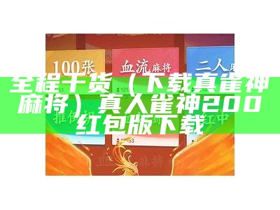 全程干货（下载真雀神麻将）真人雀神200红包版下载