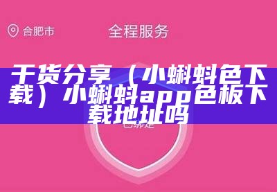 干货分享（小蝌蚪色下载）小蝌蚪app色板下载地址吗（小蝌蚪app色斑安装）