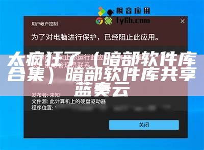 太疯狂了（暗部软件库合集）暗部软件库共享蓝奏云