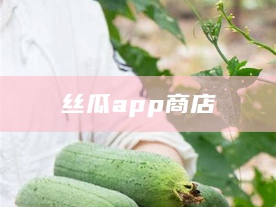 丝瓜app商店