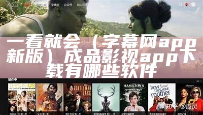 一看就会（字幕网app新版）成品影视app下载有哪些软件（字幕网app安全下载）