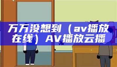 万万没想到（av播放在线）AV播放 云播