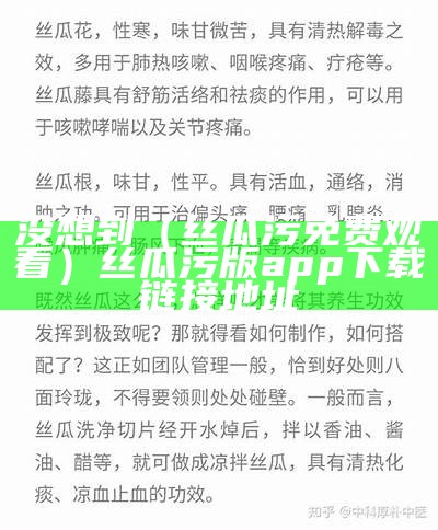 没想到（丝瓜污免费观看）丝瓜污版app下载链接地址