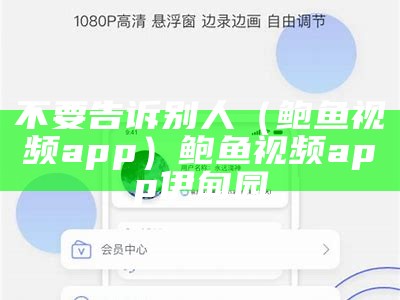 不要告诉别人（鲍鱼视频app）鲍鱼视频app 伊甸园