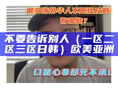 不要告诉别人（一区二区三区日韩）欧美亚洲