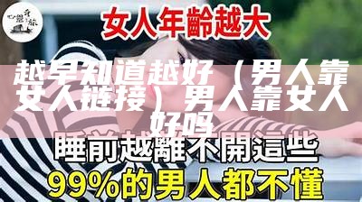 越早知道越好（男人靠女人链接）男人靠女人好吗（靠女人的男人很多）