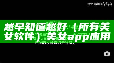 越早知道越好（所有美女软件）美女app应用（美女软件有什么名字）