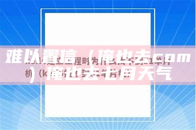 难以置信（俺也去com）俺也去七月天气