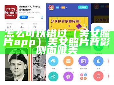 怎么可以错过（美女照片app）美女照片背影侧面唯美（美女图片哪个软件好用）