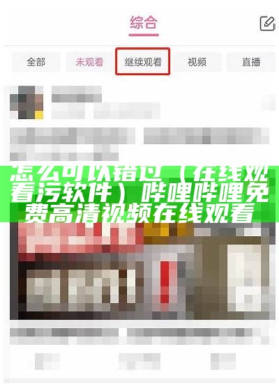 怎么可以错过（在线观看污软件）哔哩哔哩免费高清视频在线观看