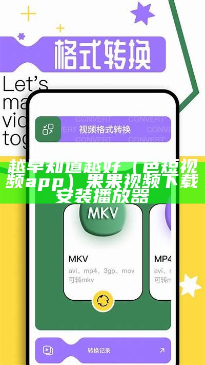 越早知道越好（色短视频app）果果视频下载安装播放器（给我下载个果果视频）