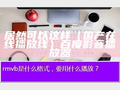 居然可以这样（国产在线播放线）百度影音播放器