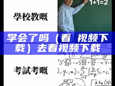 学会了吗（看汚视频下载）去看视频下载