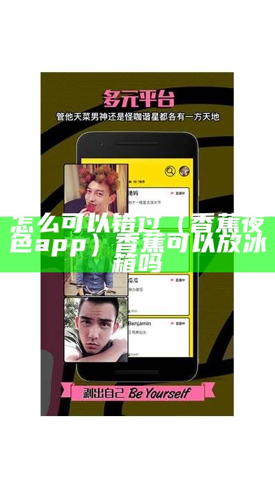 怎么可以错过（香蕉夜色app）香蕉可以放冰箱吗