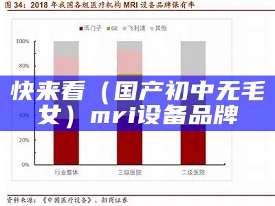 快来看（国产初中无毛女）mri设备品牌