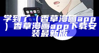 学到了（香草漫画app）香草漫画app下载安装最新版（香草学堂）