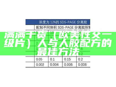 满满干货（欧美性交一级片）人与人胶配方的最佳方法