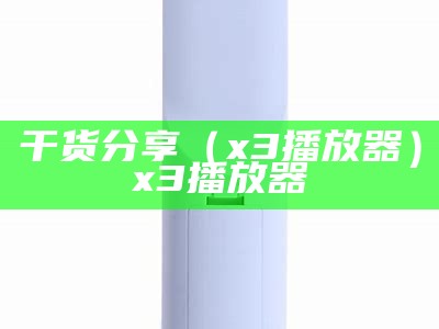 干货分享（x3播放器）x3播放器