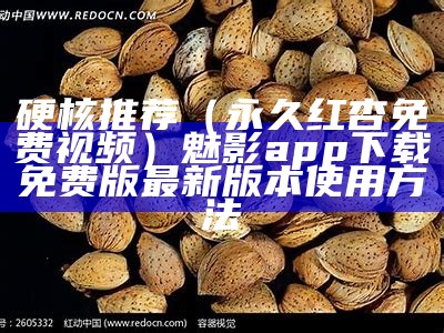 硬核推荐（永久红杏免费视频）魅影app下载免费版最新版本使用方法